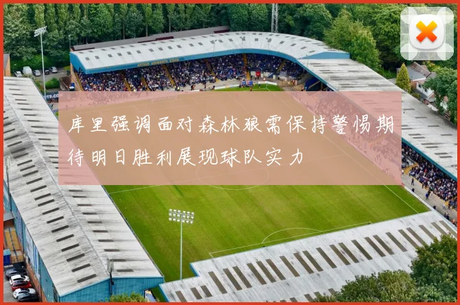 库里强调面对森林狼需保持警惕期待明日胜利展现球队实力