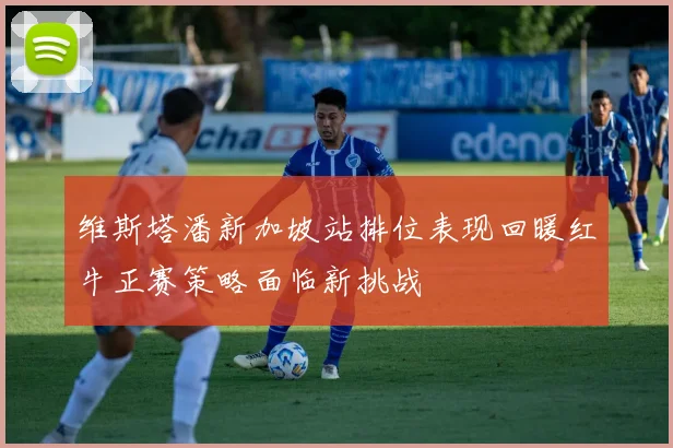 维斯塔潘新加坡站排位表现回暖红牛正赛策略面临新挑战