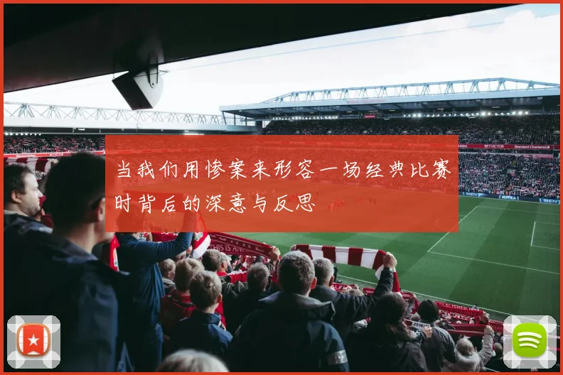 当我们用惨案来形容一场经典比赛时背后的深意与反思